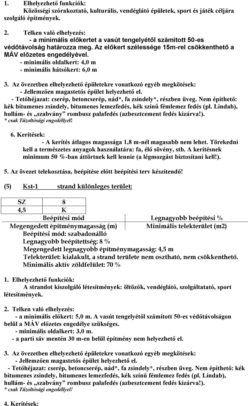 - minimális oldalkert: 4,0 m - minimális hátsókert: 6,0 m 3. Az övezetben elhelyezhető épületekre vonatkozó egyéb megkötések: - Jellemzően magastetős épület helyezhető el.