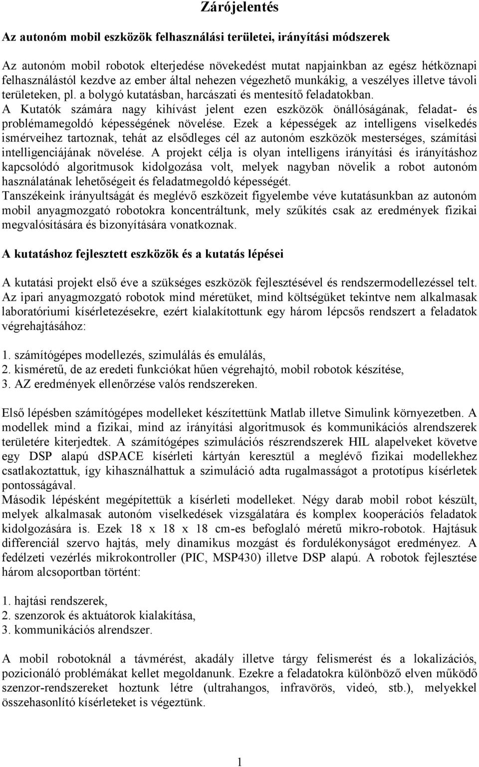 A Kutatók számára nagy kihívást jelent ezen eszközök önállóságának, feladat- és problémamegoldó képességének növelése.