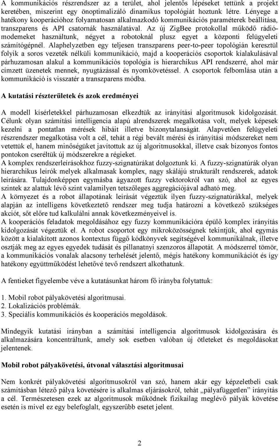 Az új ZigBee protokollal működő rádiómodemeket használtunk, négyet a robotoknál plusz egyet a központi felügyeleti számítógépnél.