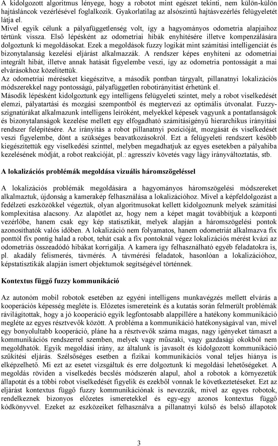 Ezek a megoldások fuzzy logikát mint számítási intelligenciát és bizonytalanság kezelési eljárást alkalmazzák.