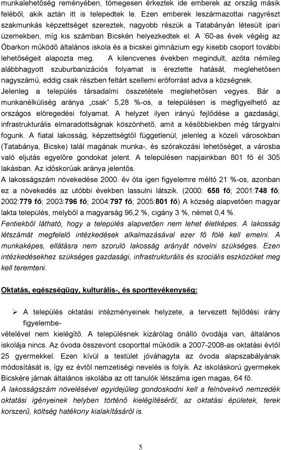 A 60-as évek végéig az Óbarkon működő általános iskola és a bicskei gimnázium egy kisebb csoport további lehetőségeit alapozta meg.