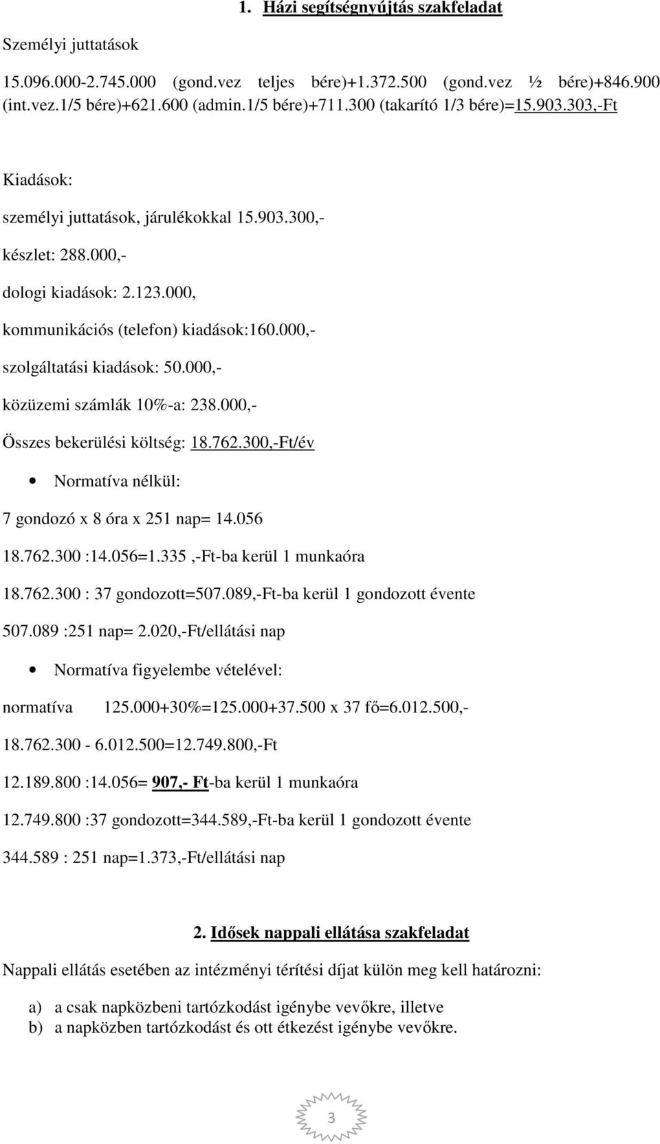 000,- szolgáltatási kiadások: 50.000,- közüzemi számlák 10%-a: 238.000,- Összes bekerülési költség: 18.762.300,-Ft/év Normatíva nélkül: 7 gondozó x 8 óra x 251 nap= 14.056 18.762.300 :14.056=1.