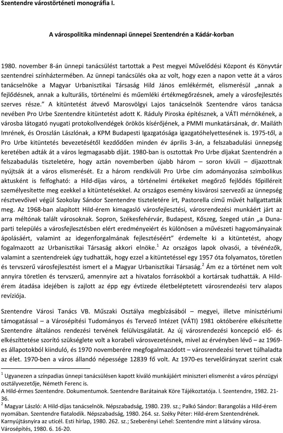 Az ünnepi tanácsülés oka az volt, hogy ezen a napon vette át a város tanácselnöke a Magyar Urbanisztikai Társaság Hild János emlékérmét, elismerésül annak a fejlődésnek, annak a kulturális,