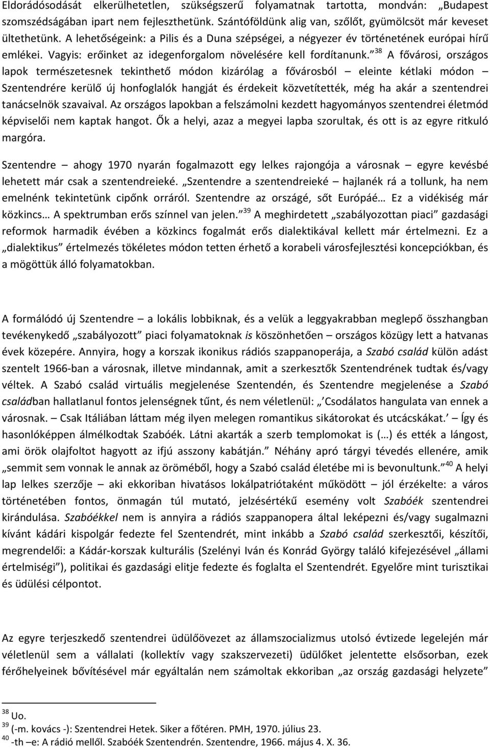 38 A fővárosi, országos lapok természetesnek tekinthető módon kizárólag a fővárosból eleinte kétlaki módon Szentendrére kerülő új honfoglalók hangját és érdekeit közvetítették, még ha akár a