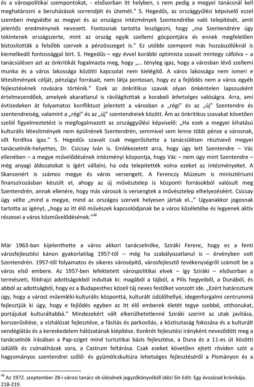 Fontosnak tartotta leszögezni, hogy ma Szentendrére úgy tekintenek országszerte, mint az ország egyik szellemi gócpontjára és ennek megfelelően biztosították a felsőbb szervek a pénzösszeget is.