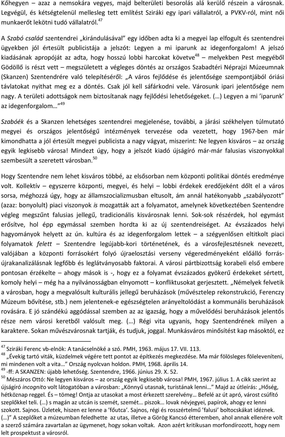 47 A Szabó család szentendrei kirándulásával egy időben adta ki a megyei lap elfogult és szentendrei ügyekben jól értesült publicistája a jelszót: Legyen a mi iparunk az idegenforgalom!