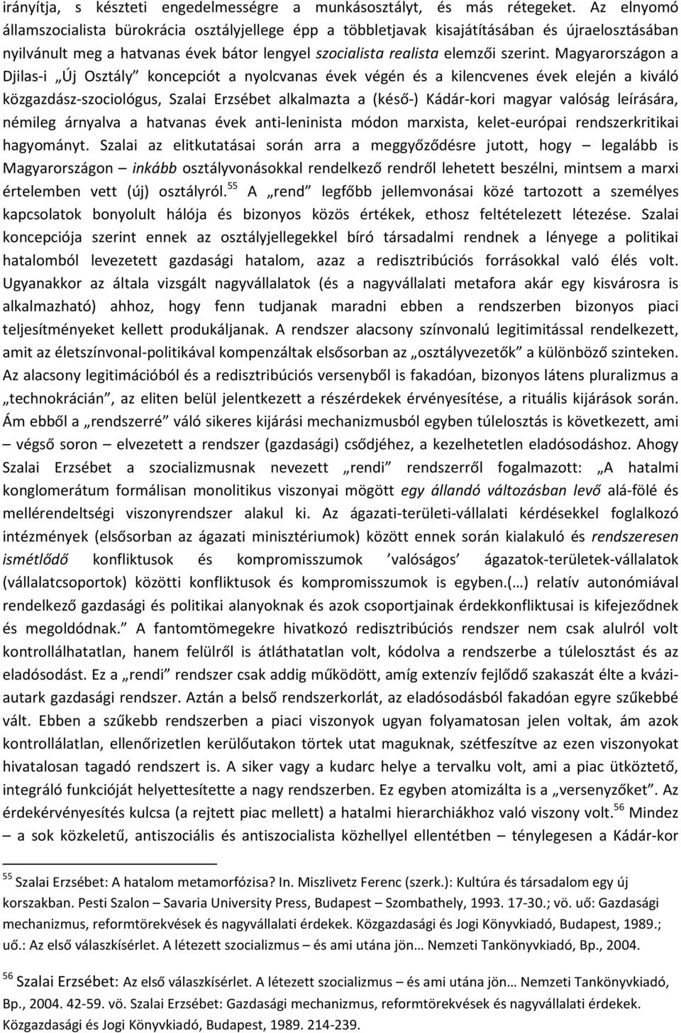 Magyarországon a Djilas-i Új Osztály koncepciót a nyolcvanas évek végén és a kilencvenes évek elején a kiváló közgazdász-szociológus, Szalai Erzsébet alkalmazta a (késő-) Kádár-kori magyar valóság