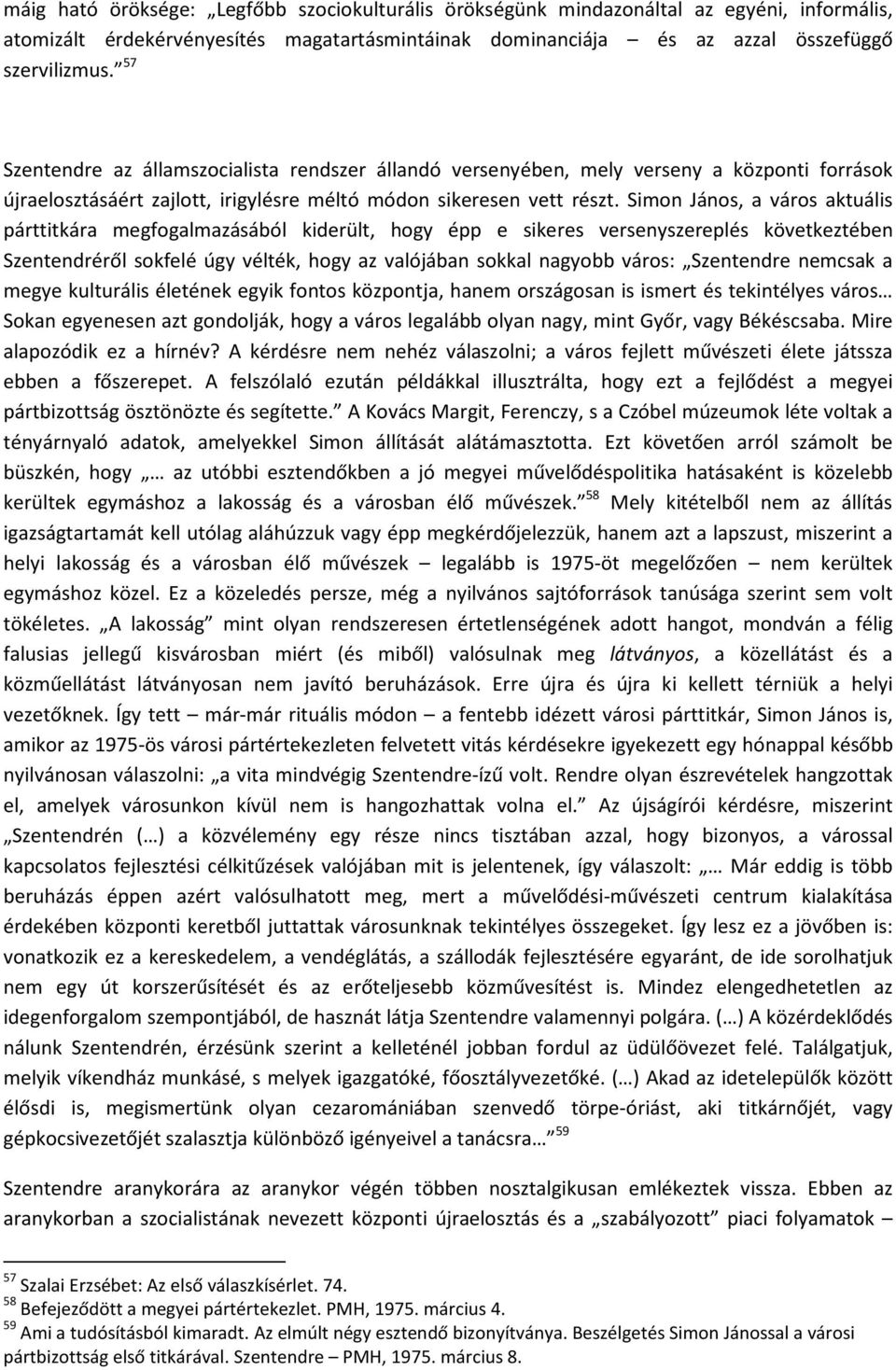 Simon János, a város aktuális párttitkára megfogalmazásából kiderült, hogy épp e sikeres versenyszereplés következtében Szentendréről sokfelé úgy vélték, hogy az valójában sokkal nagyobb város: