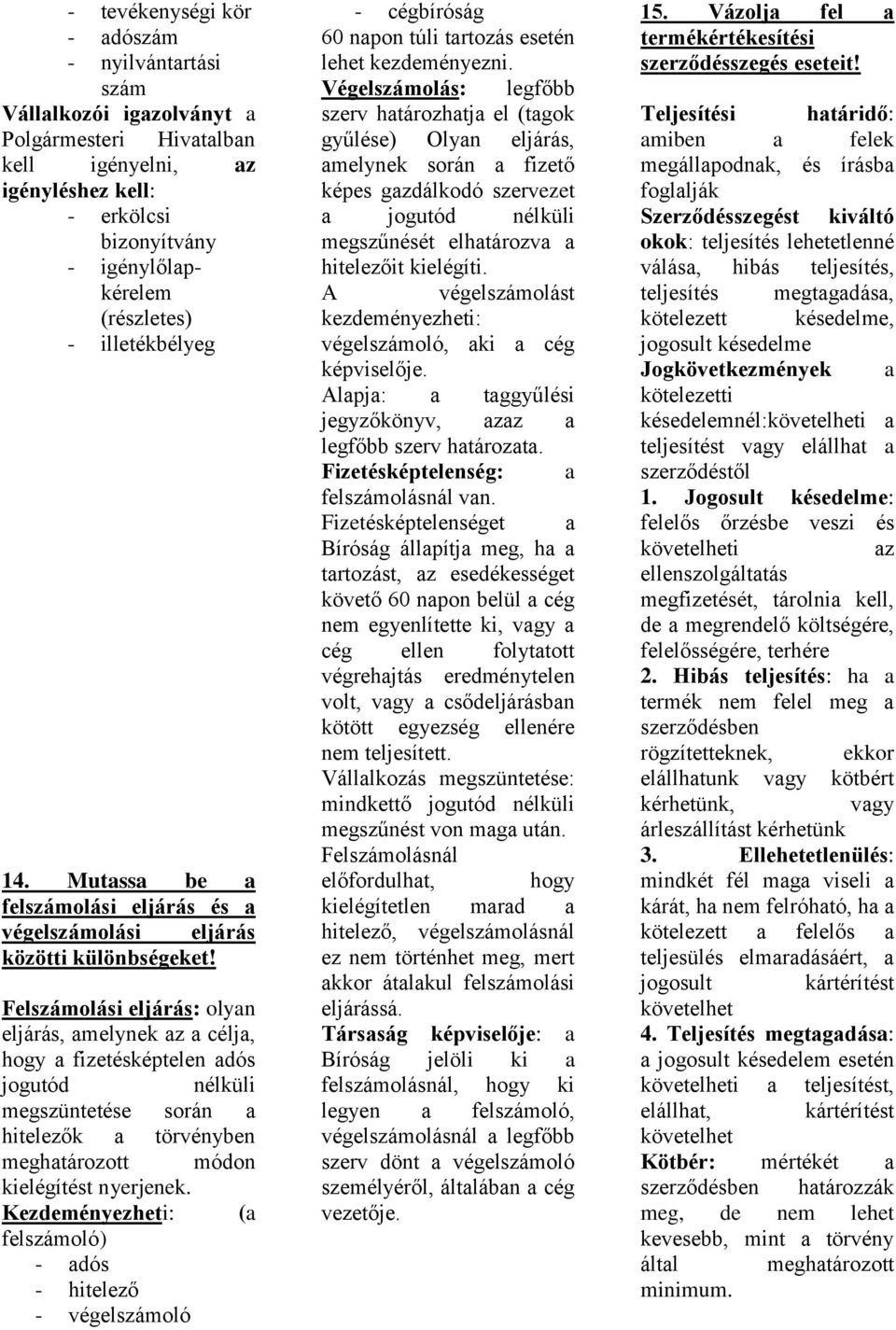 Felszámolási eljárás: olyan eljárás, amelynek a célja, hogy a fizetésképtelen adós jogutód nélküli megszüntetése során a hitelezők a törvényben meghatározott módon kielégítést nyerjenek.