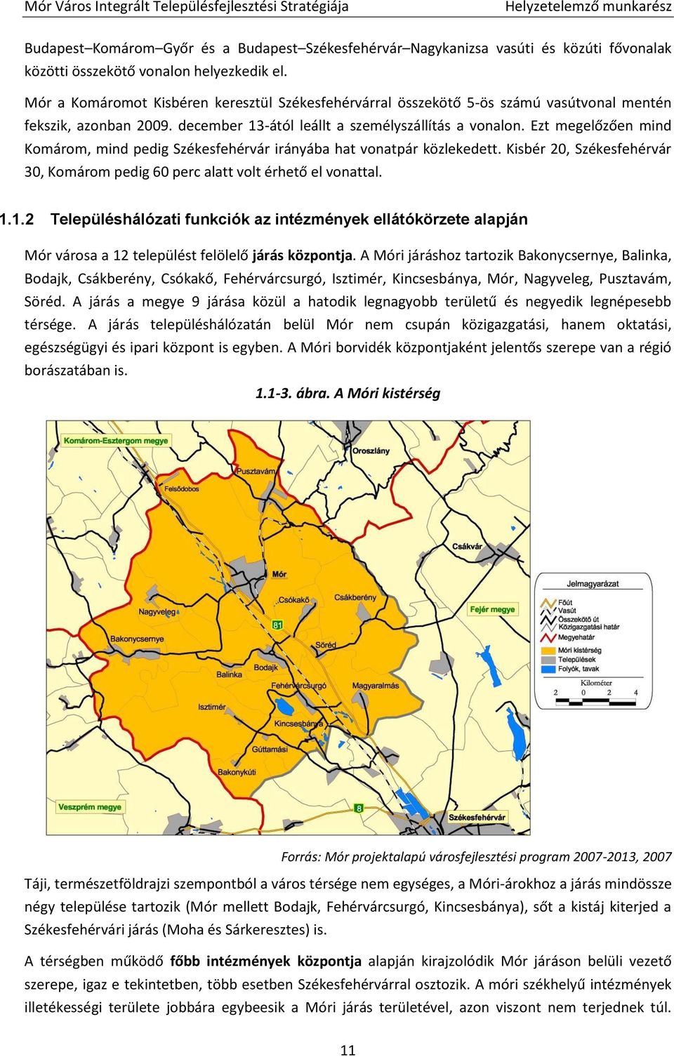 Ezt megelőzően mind Komárom, mind pedig Székesfehérvár irányába hat vonatpár közlekedett. Kisbér 20, Székesfehérvár 30, Komárom pedig 60 perc alatt volt érhető el vonattal. 1.