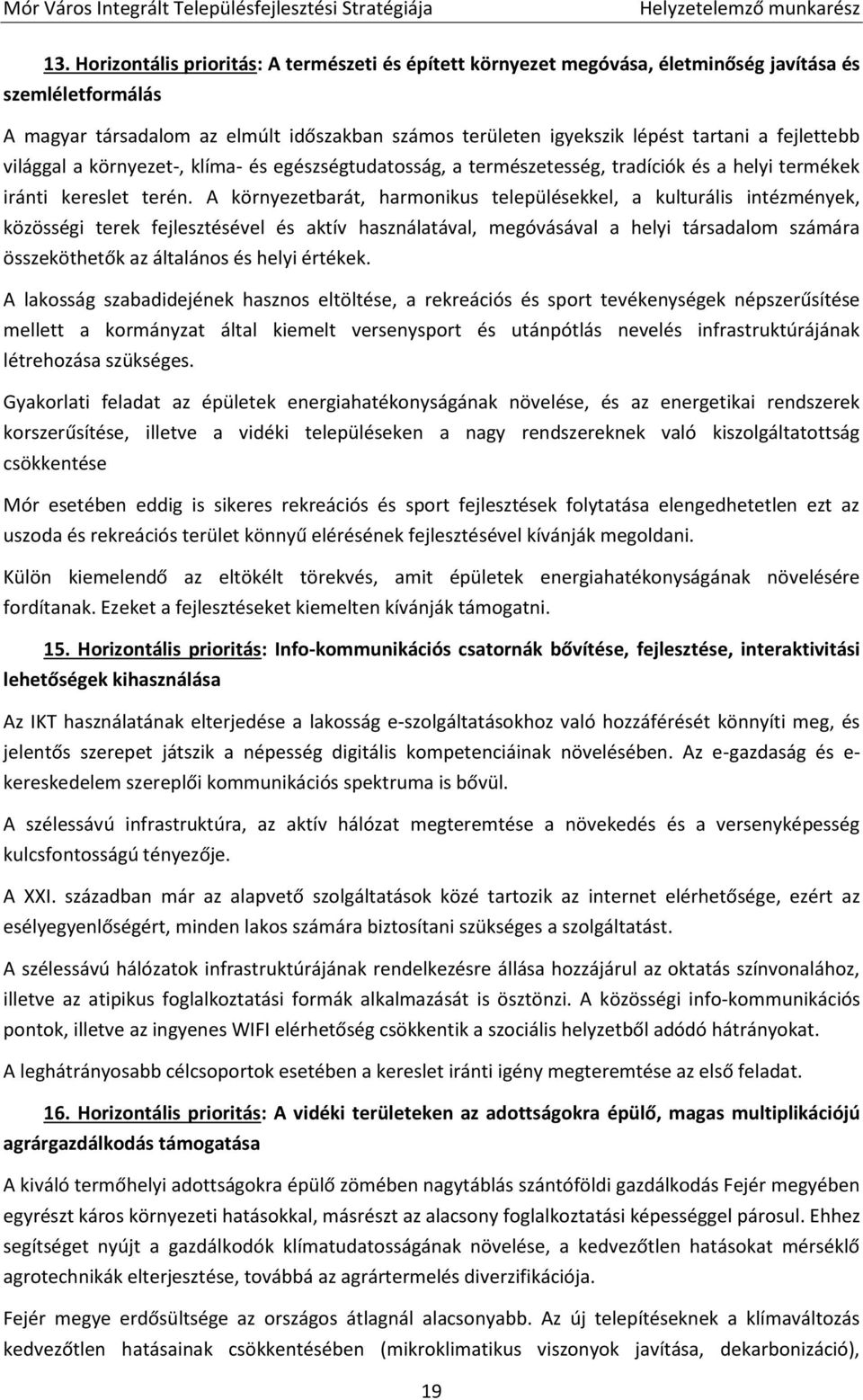 A környezetbarát, harmonikus településekkel, a kulturális intézmények, közösségi terek fejlesztésével és aktív használatával, megóvásával a helyi társadalom számára összeköthetők az általános és