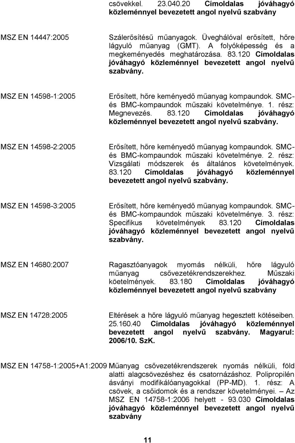 MSZ EN 14598-2:2005 Erősített, hőre keményedő műanyag kompaundok. SMCés BMC-kompaundok műszaki követelménye. 2. rész: Vizsgálati módszerek és általános követelmények. 83.