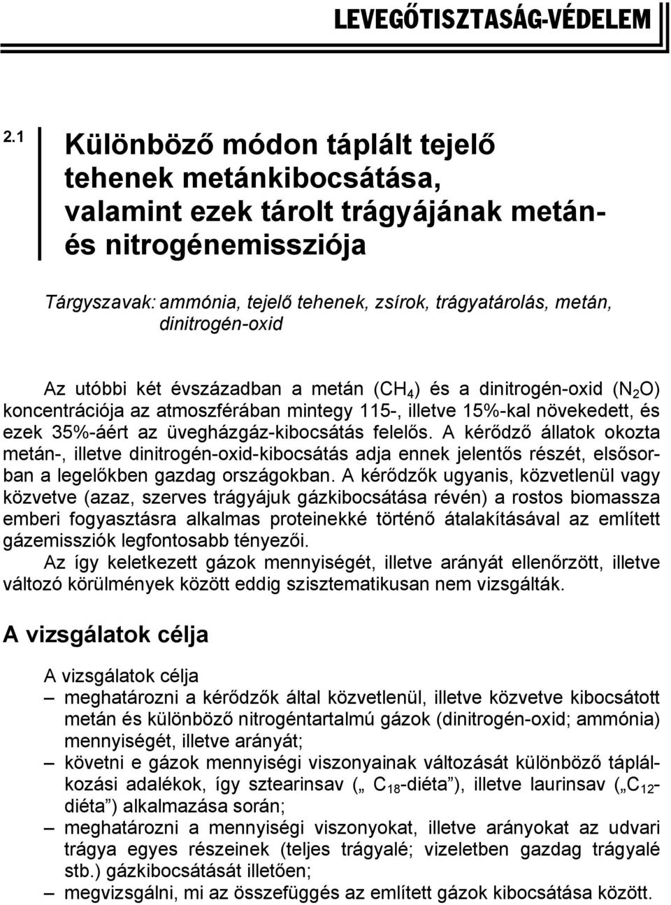 dinitrogén-oxid Az utóbbi két évszázadban a metán (CH 4 ) és a dinitrogén-oxid (N 2 O) koncentrációja az atmoszférában mintegy 115-, illetve 15%-kal növekedett, és ezek 35%-áért az