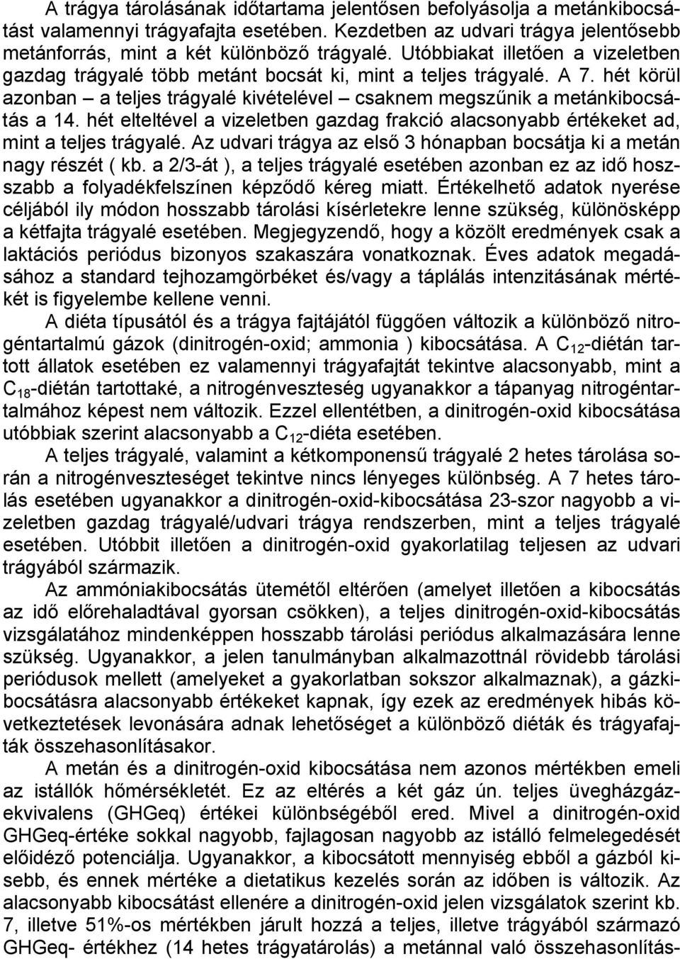 hét elteltével a vizeletben gazdag frakció alacsonyabb értékeket ad, mint a teljes trágyalé. Az udvari trágya az első 3 hónapban bocsátja ki a metán nagy részét ( kb.