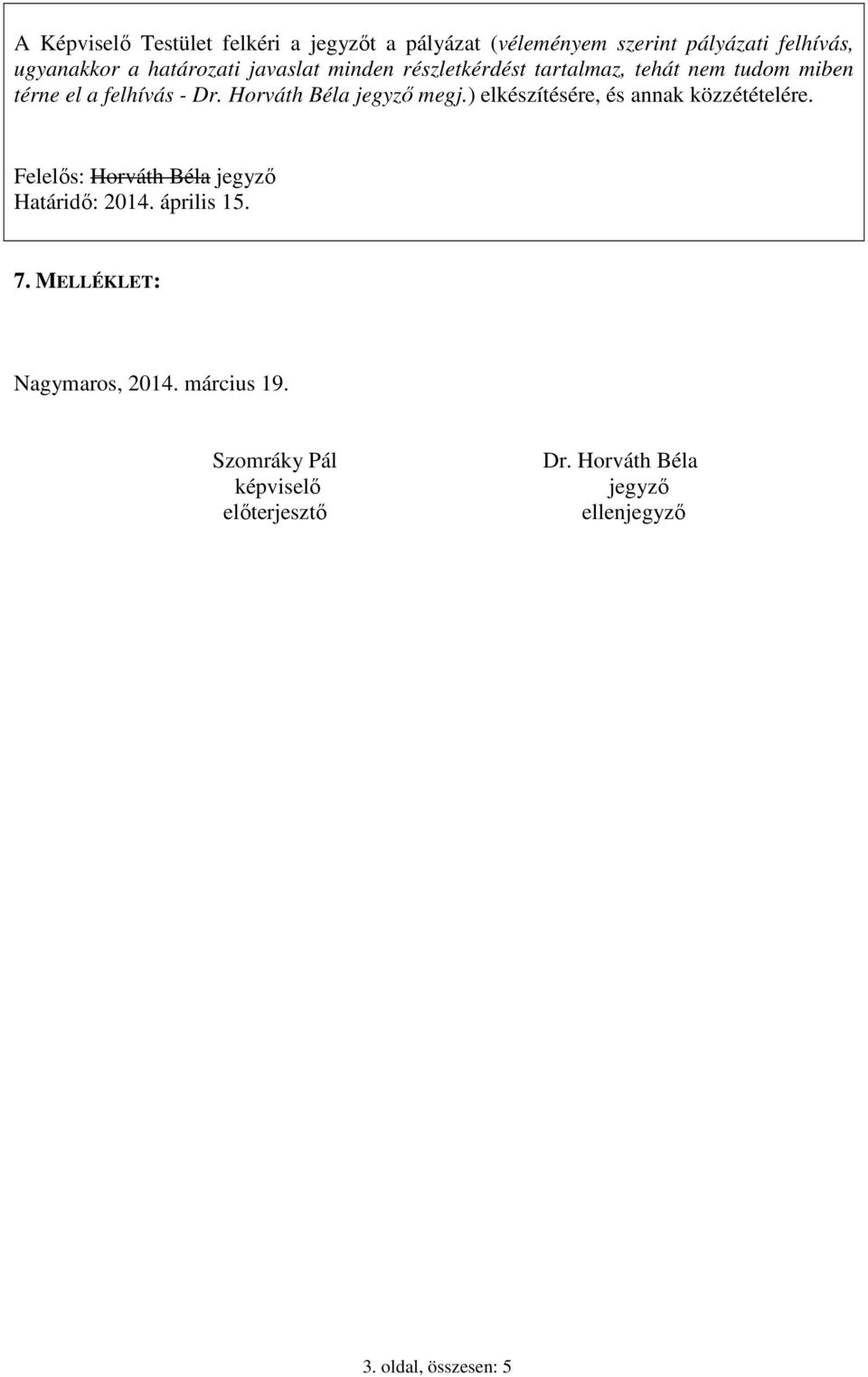 ) elkészítésére, és annak közzétételére. Felelős: Horváth Béla jegyző Határidő: 2014. április 15. 7.