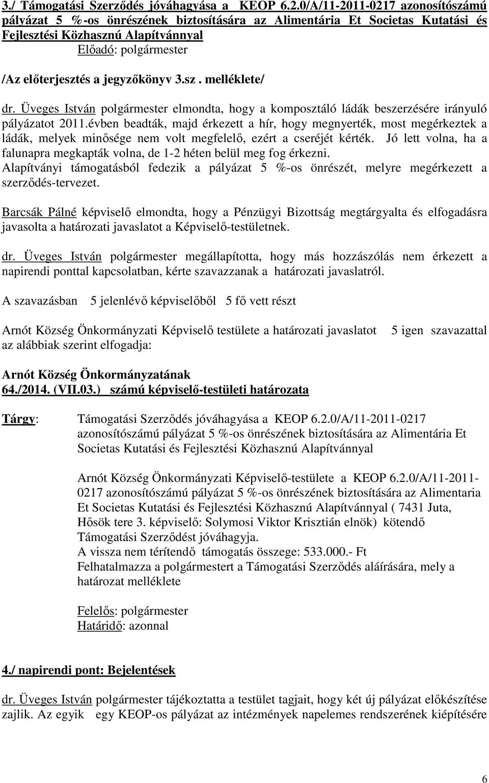 Üveges István polgármester elmondta, hogy a komposztáló ládák beszerzésére irányuló pályázatot 2011.