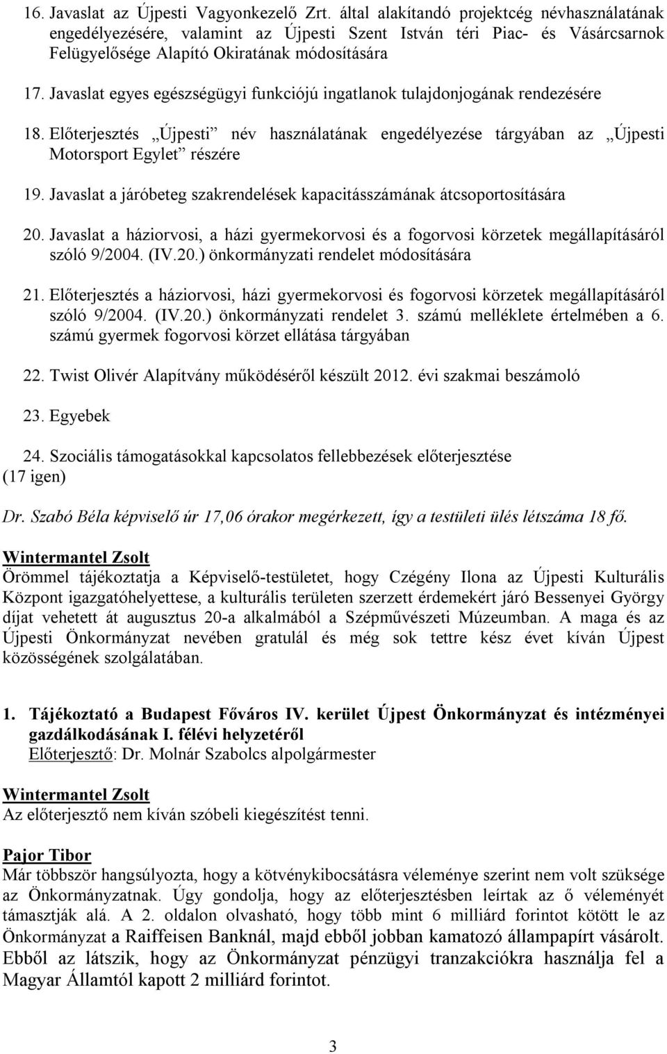 Javaslat egyes egészségügyi funkciójú ingatlanok tulajdonjogának rendezésére 18. Előterjesztés Újpesti név használatának engedélyezése tárgyában az Újpesti Motorsport Egylet részére 19.