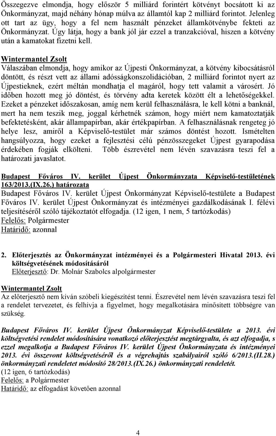 Válaszában elmondja, hogy amikor az Újpesti Önkormányzat, a kötvény kibocsátásról döntött, és részt vett az állami adósságkonszolidációban, 2 milliárd forintot nyert az Újpestieknek, ezért méltán