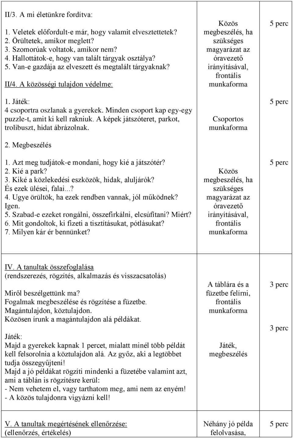 Minden csoport kap egy-egy puzzle-t, amit ki kell rakniuk. A képek játszóteret, parkot, trolibuszt, hidat ábrázolnak. 2. Megbeszélés 1. Azt meg tudjátok-e mondani, hogy kié a játszótér? 2. Kié a park?