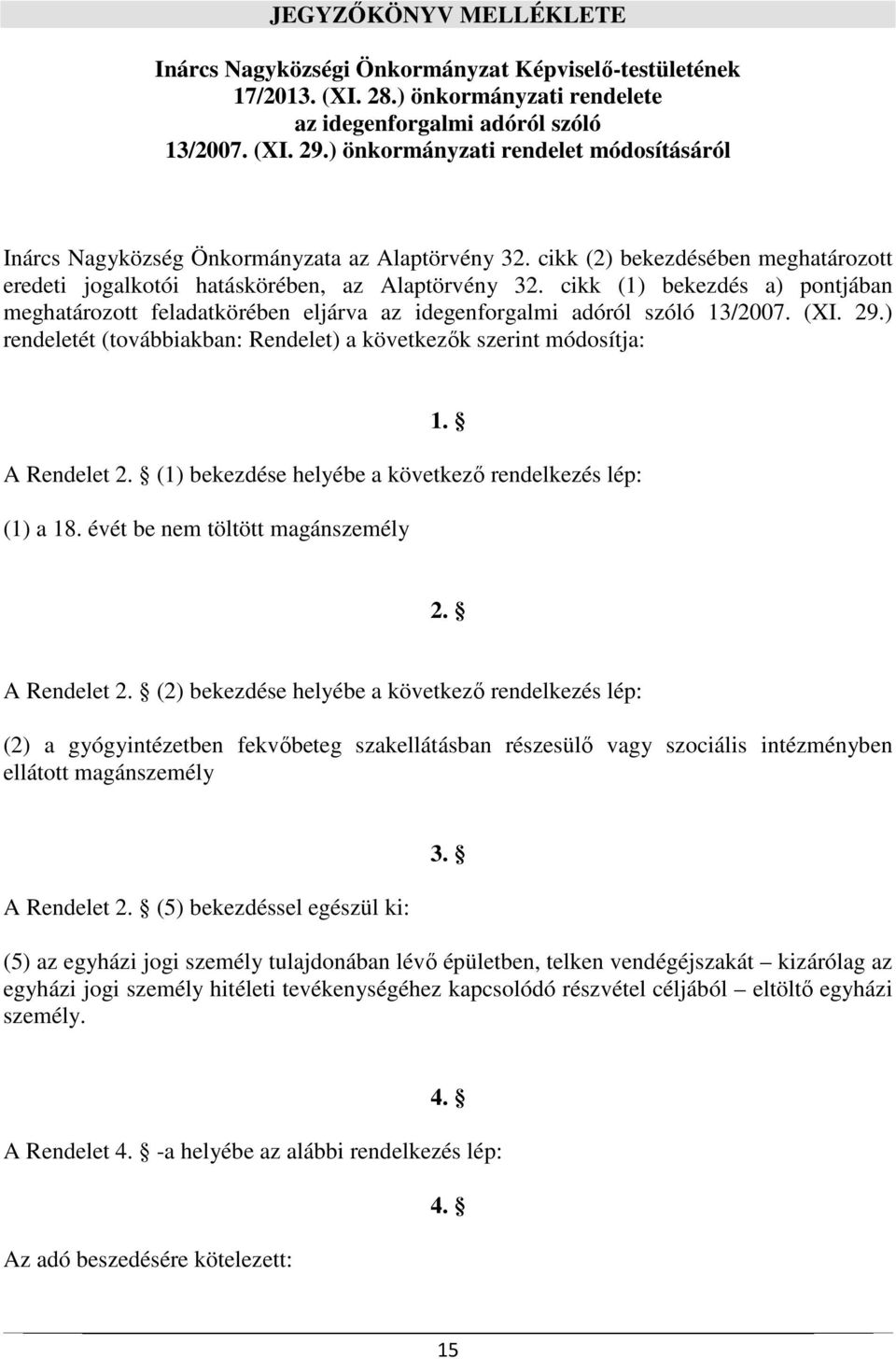 cikk (1) bekezdés a) pontjában meghatározott feladatkörében eljárva az idegenforgalmi adóról szóló 13/2007. (XI. 29.) rendeletét (továbbiakban: Rendelet) a következők szerint módosítja: 1.