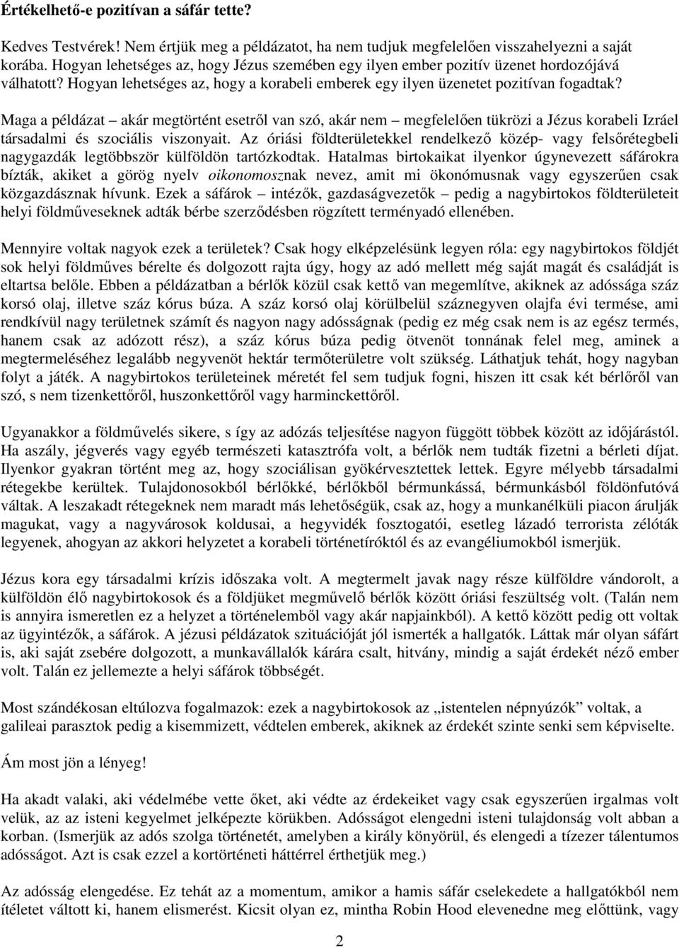 Maga a példázat akár megtörtént esetről van szó, akár nem megfelelően tükrözi a Jézus korabeli Izráel társadalmi és szociális viszonyait.