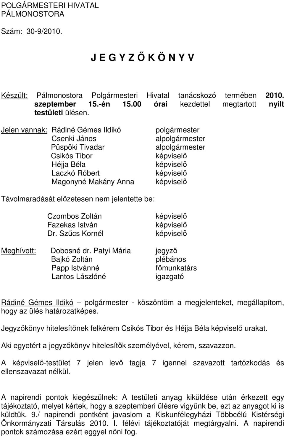 Jelen vannak: Rádiné Gémes Ildikó Csenki János Püspöki Tivadar Csikós Tibor Héjja Béla Laczkó Róbert Magonyné Makány Anna polgármester alpolgármester alpolgármester képviselő képviselő képviselő