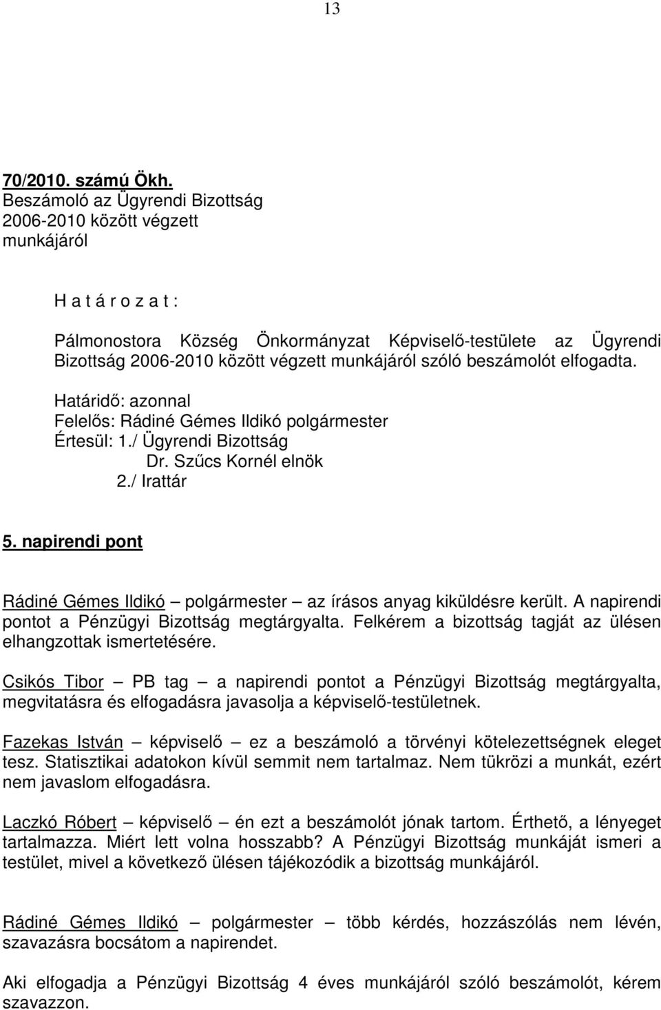 szóló beszámolót elfogadta. Határidő: azonnal Felelős: Rádiné Gémes Ildikó polgármester Értesül: 1./ Ügyrendi Bizottság Dr. Szűcs Kornél elnök 2./ Irattár 5.