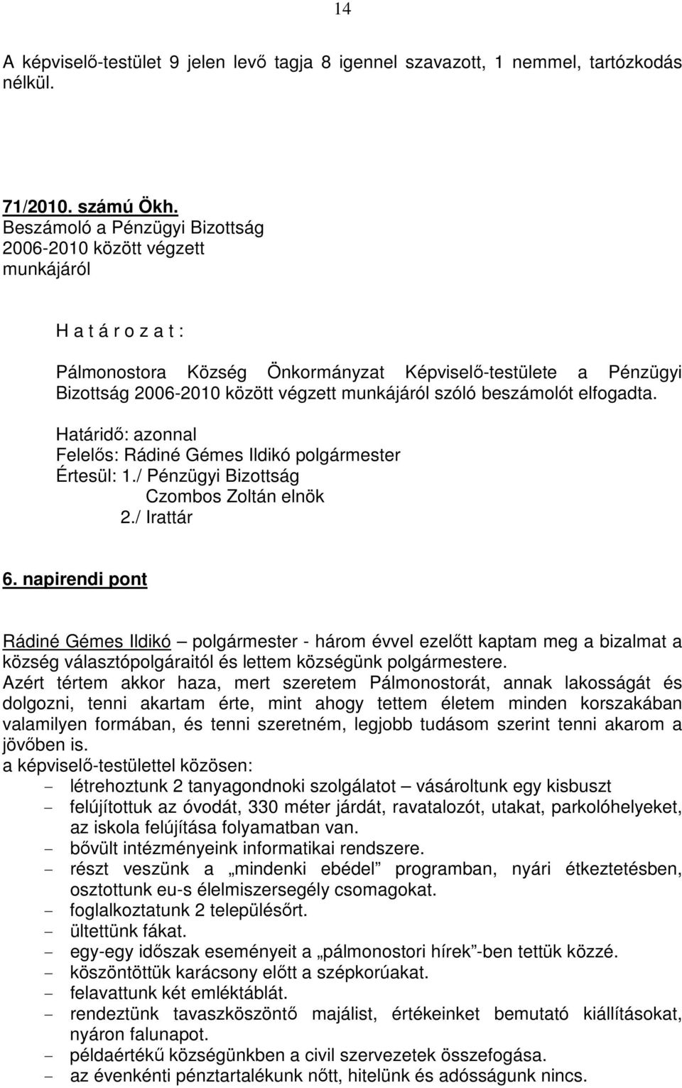 szóló beszámolót elfogadta. Határidő: azonnal Felelős: Rádiné Gémes Ildikó polgármester Értesül: 1./ Pénzügyi Bizottság Czombos Zoltán elnök 2./ Irattár 6.