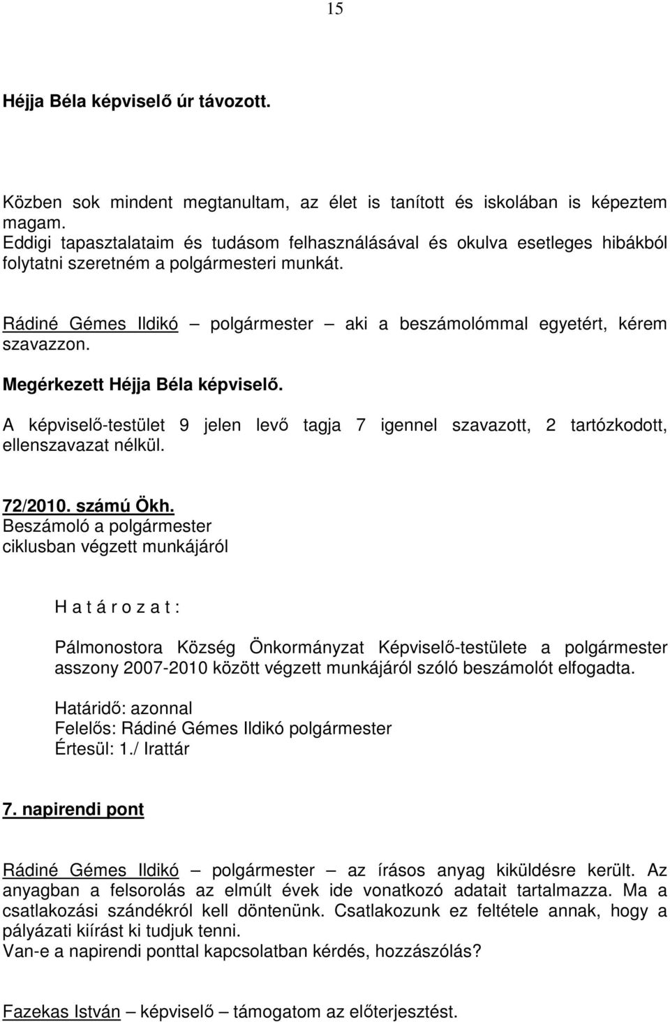 Rádiné Gémes Ildikó polgármester aki a beszámolómmal egyetért, kérem szavazzon. Megérkezett Héjja Béla képviselő.