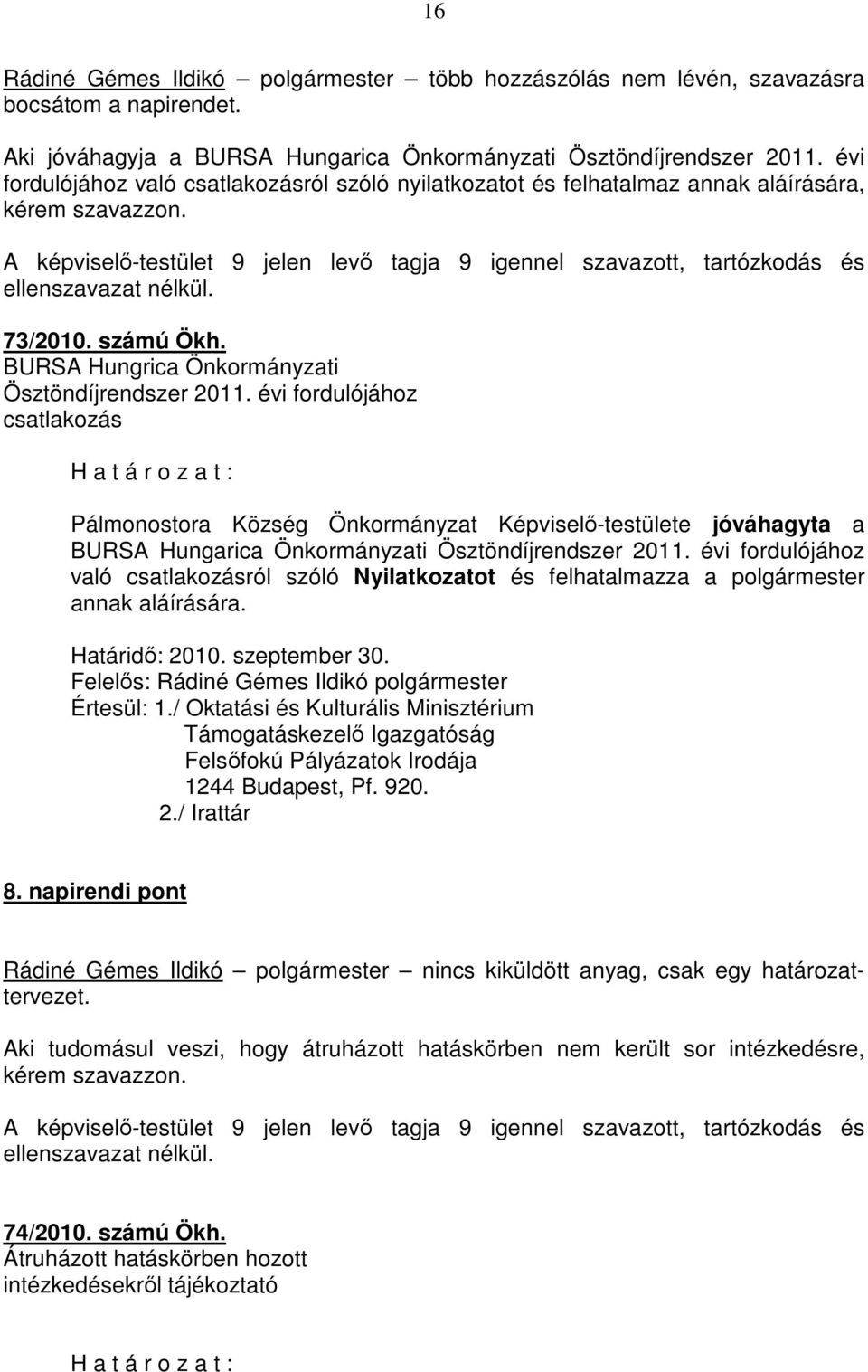 A képviselő-testület 9 jelen levő tagja 9 igennel szavazott, tartózkodás és ellenszavazat nélkül. 73/2010. számú Ökh. BURSA Hungrica Önkormányzati Ösztöndíjrendszer 2011.