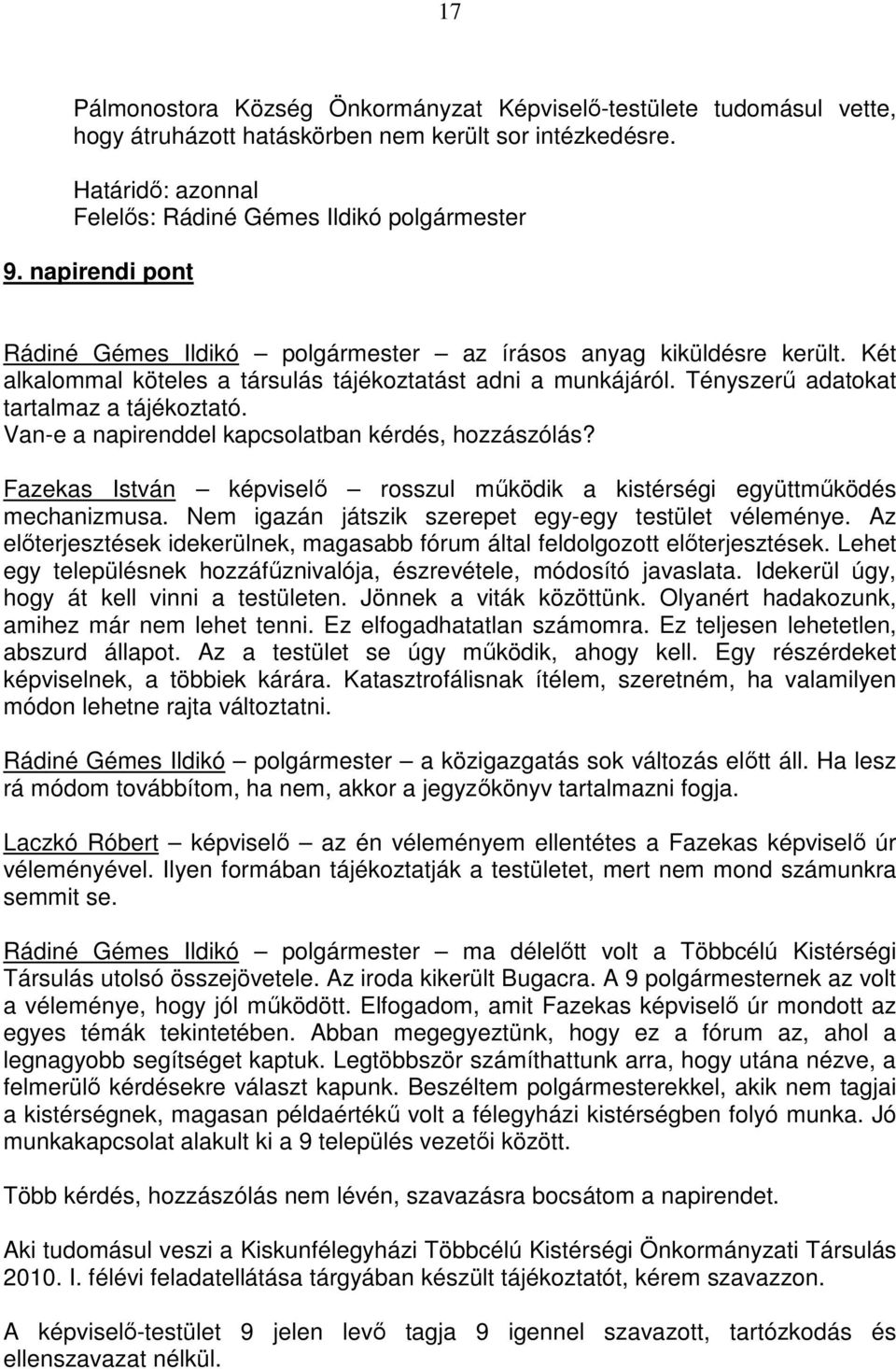 Van-e a napirenddel kapcsolatban kérdés, hozzászólás? Fazekas István képviselő rosszul működik a kistérségi együttműködés mechanizmusa. Nem igazán játszik szerepet egy-egy testület véleménye.