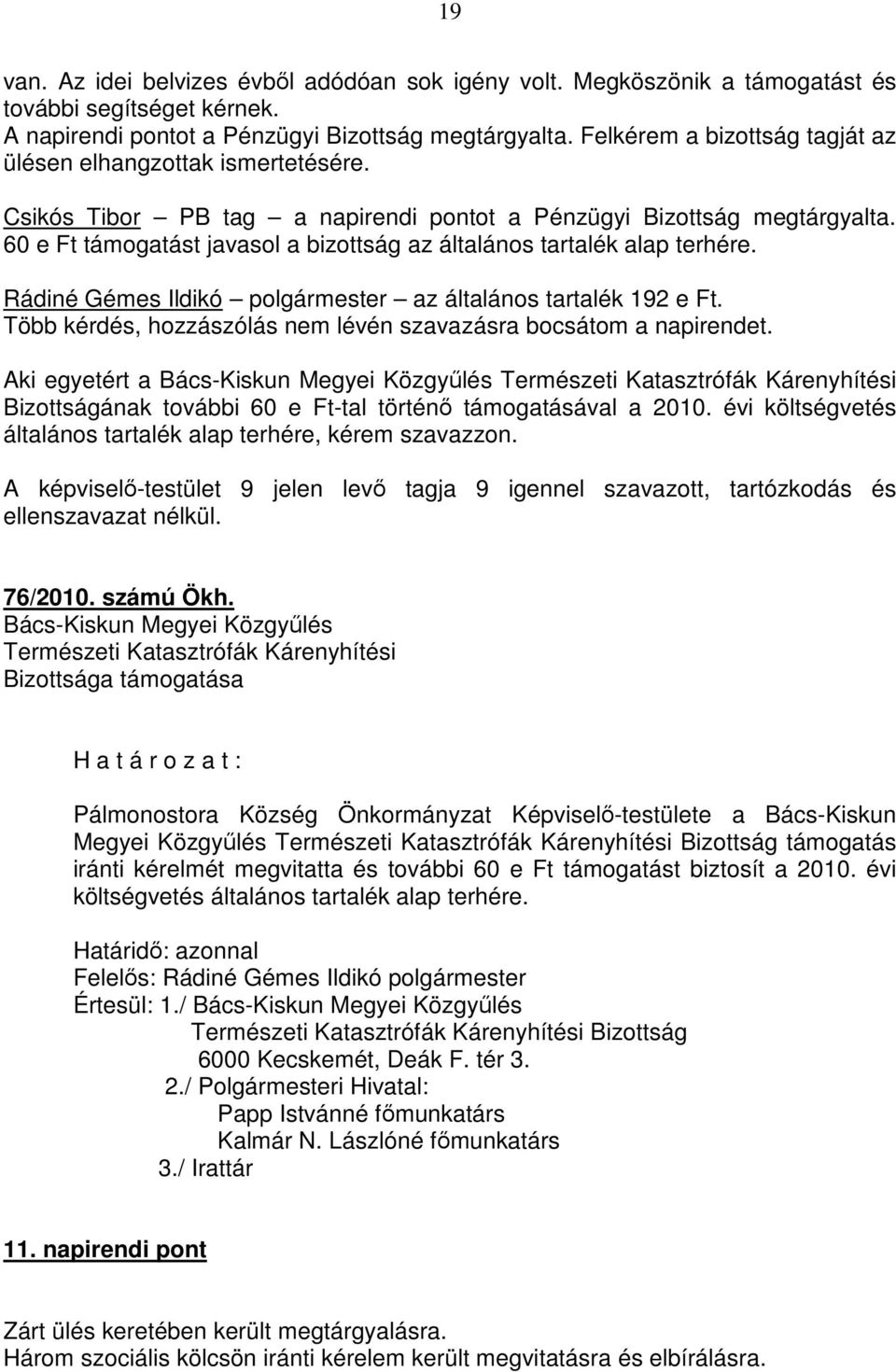 60 e Ft támogatást javasol a bizottság az általános tartalék alap terhére. Rádiné Gémes Ildikó polgármester az általános tartalék 192 e Ft.