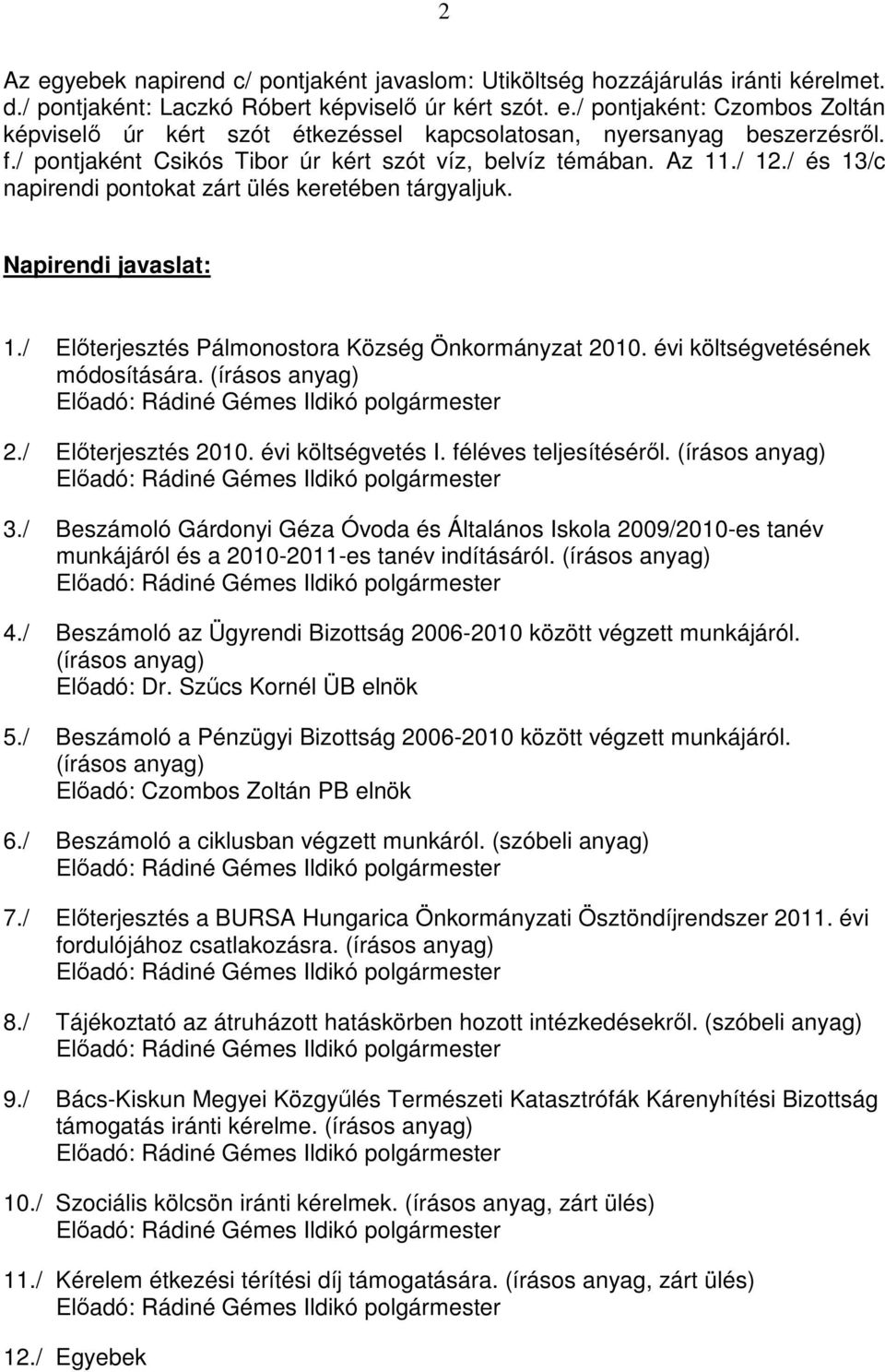 / Előterjesztés Pálmonostora Község Önkormányzat 2010. évi költségvetésének módosítására. (írásos anyag) Előadó: Rádiné Gémes Ildikó polgármester 2./ Előterjesztés 2010. évi költségvetés I.