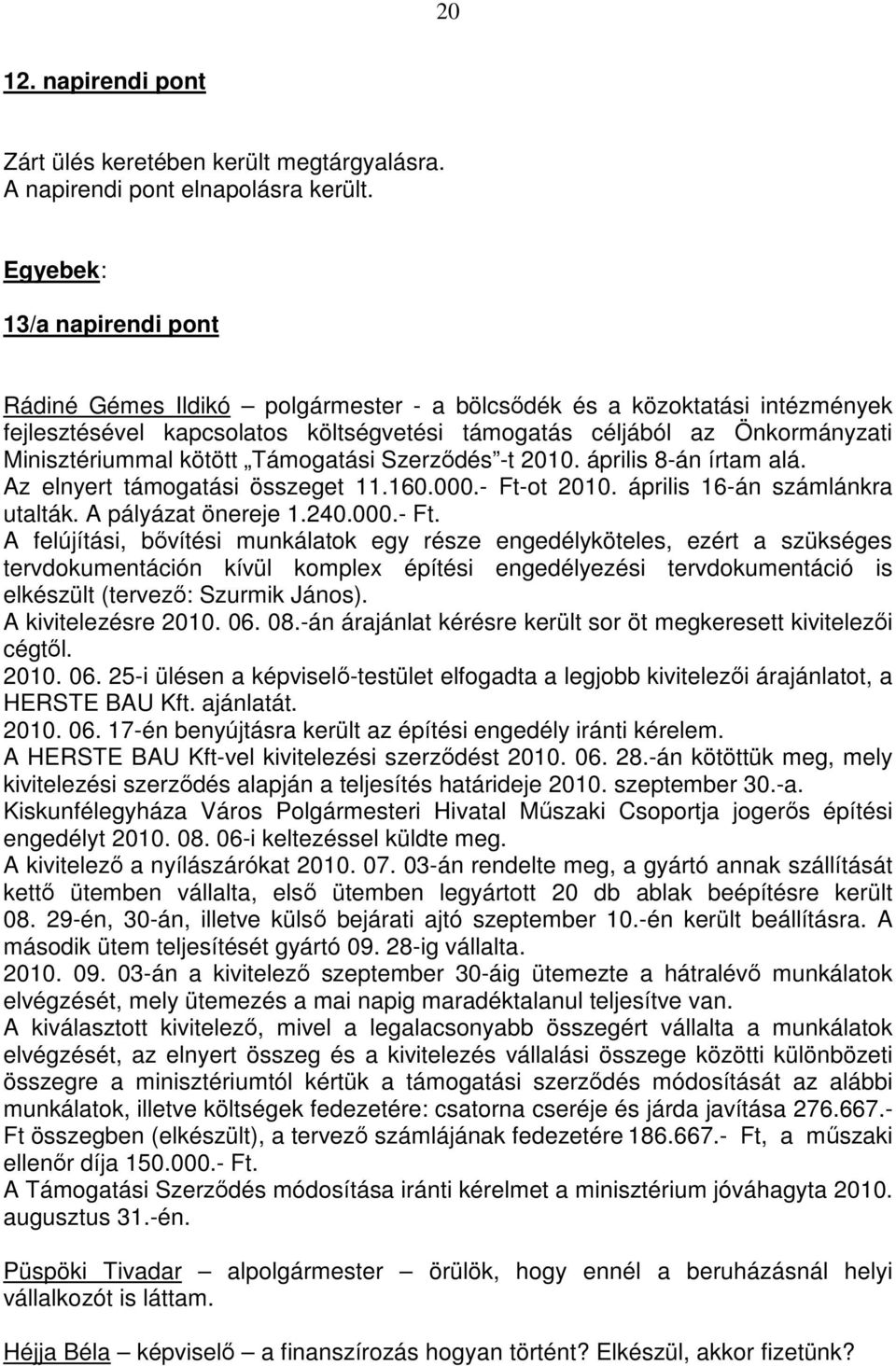 kötött Támogatási Szerződés -t 2010. április 8-án írtam alá. Az elnyert támogatási összeget 11.160.000.- Ft-