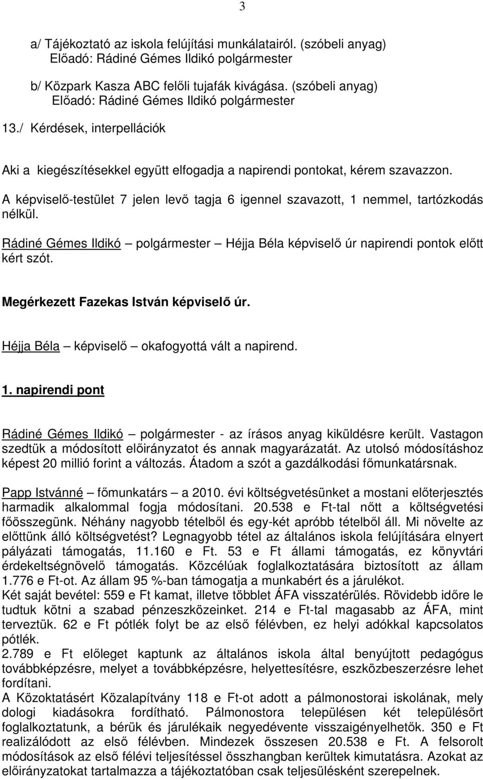 A képviselő-testület 7 jelen levő tagja 6 igennel szavazott, 1 nemmel, tartózkodás nélkül. Rádiné Gémes Ildikó polgármester Héjja Béla képviselő úr napirendi pontok előtt kért szót.