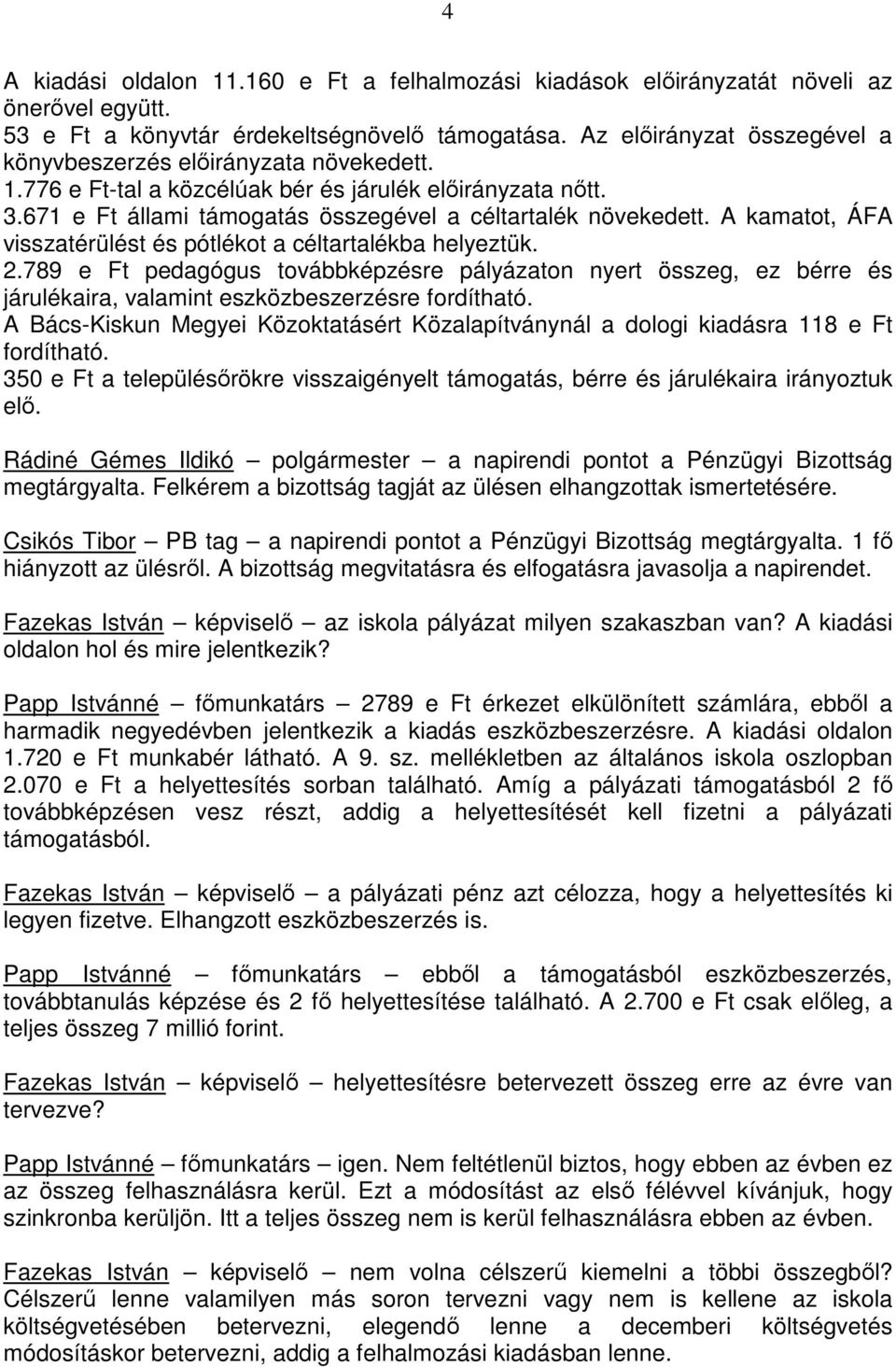 A kamatot, ÁFA visszatérülést és pótlékot a céltartalékba helyeztük. 2.789 e Ft pedagógus továbbképzésre pályázaton nyert összeg, ez bérre és járulékaira, valamint eszközbeszerzésre fordítható.