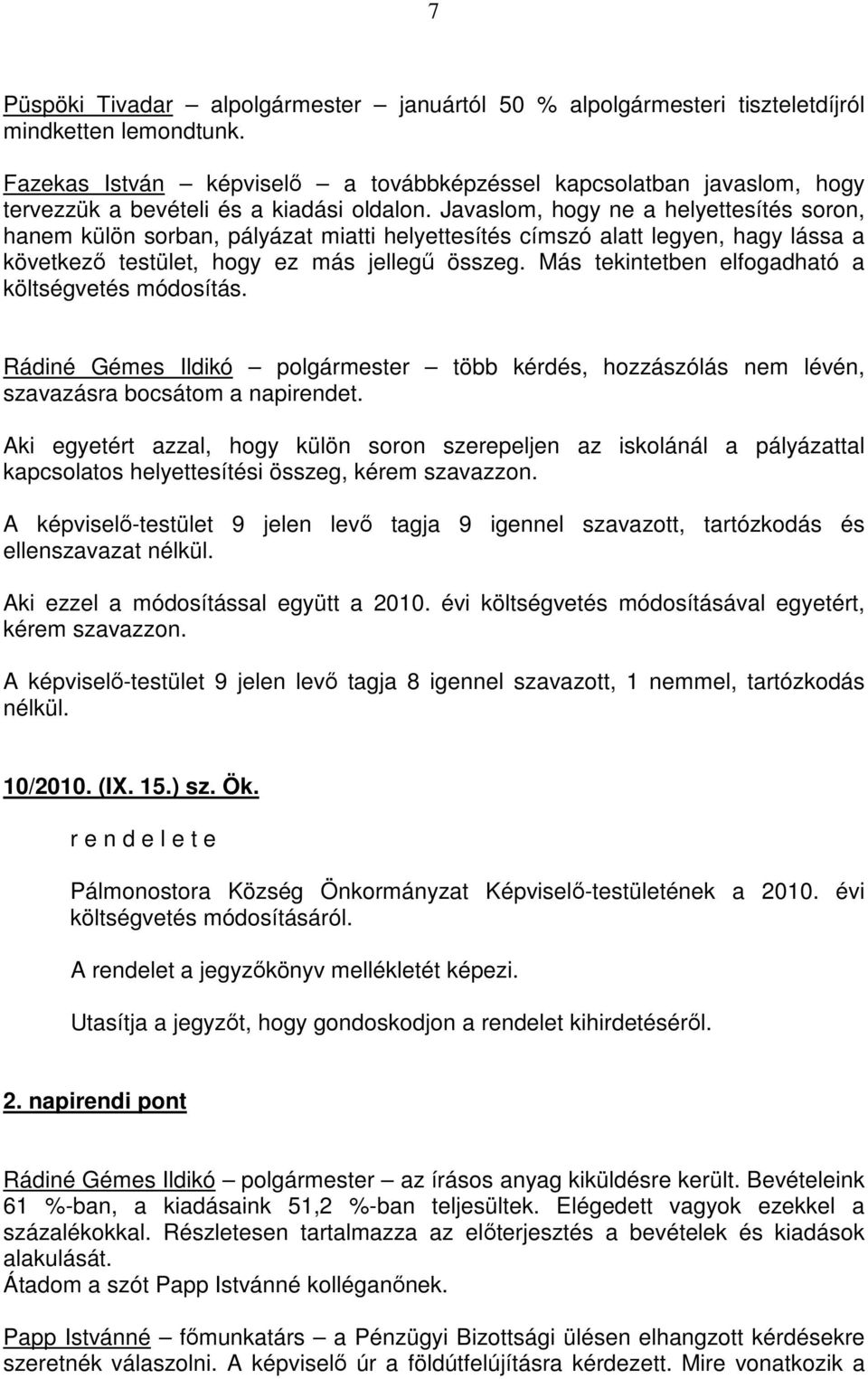 Javaslom, hogy ne a helyettesítés soron, hanem külön sorban, pályázat miatti helyettesítés címszó alatt legyen, hagy lássa a következő testület, hogy ez más jellegű összeg.