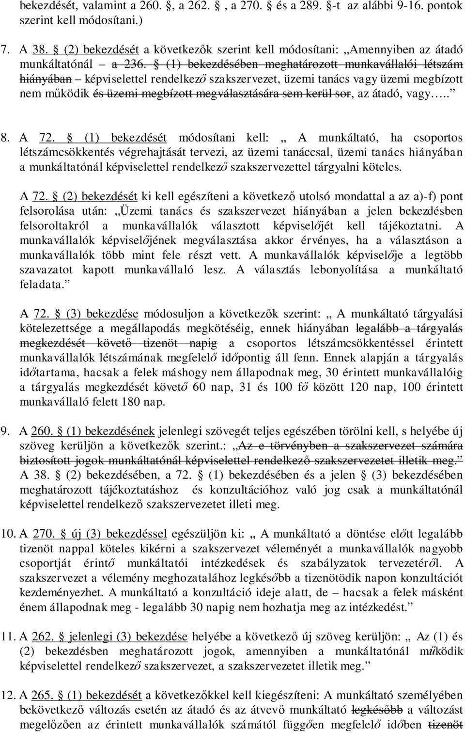 (1) bekezdésében meghatározott munkavállalói létszám hiányában képviselettel rendelkez szakszervezet, üzemi tanács vagy üzemi megbízott nem m ködik és üzemi megbízott megválasztására sem kerül sor,