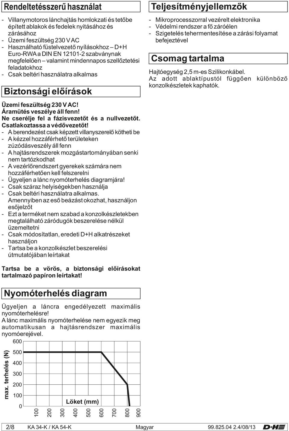 elektronika - Védeli rendszer a fő záróélen - Szigetelés teherentesítése a zárási folyaat befejeztével Csoag tartala Hajtóegység 2,5 -es Szilikonkábel.