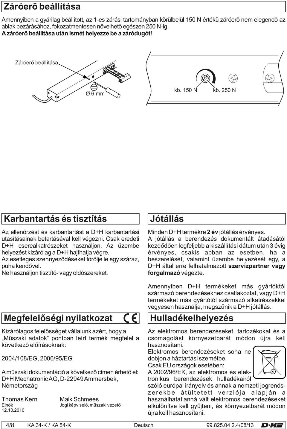 250 N Jótállás Az ellenőrzést és karbantartást a D+H karbantartási utasításainak betartásával kell végezni. Csak eredeti D+H cserealkatrészeket használjon.