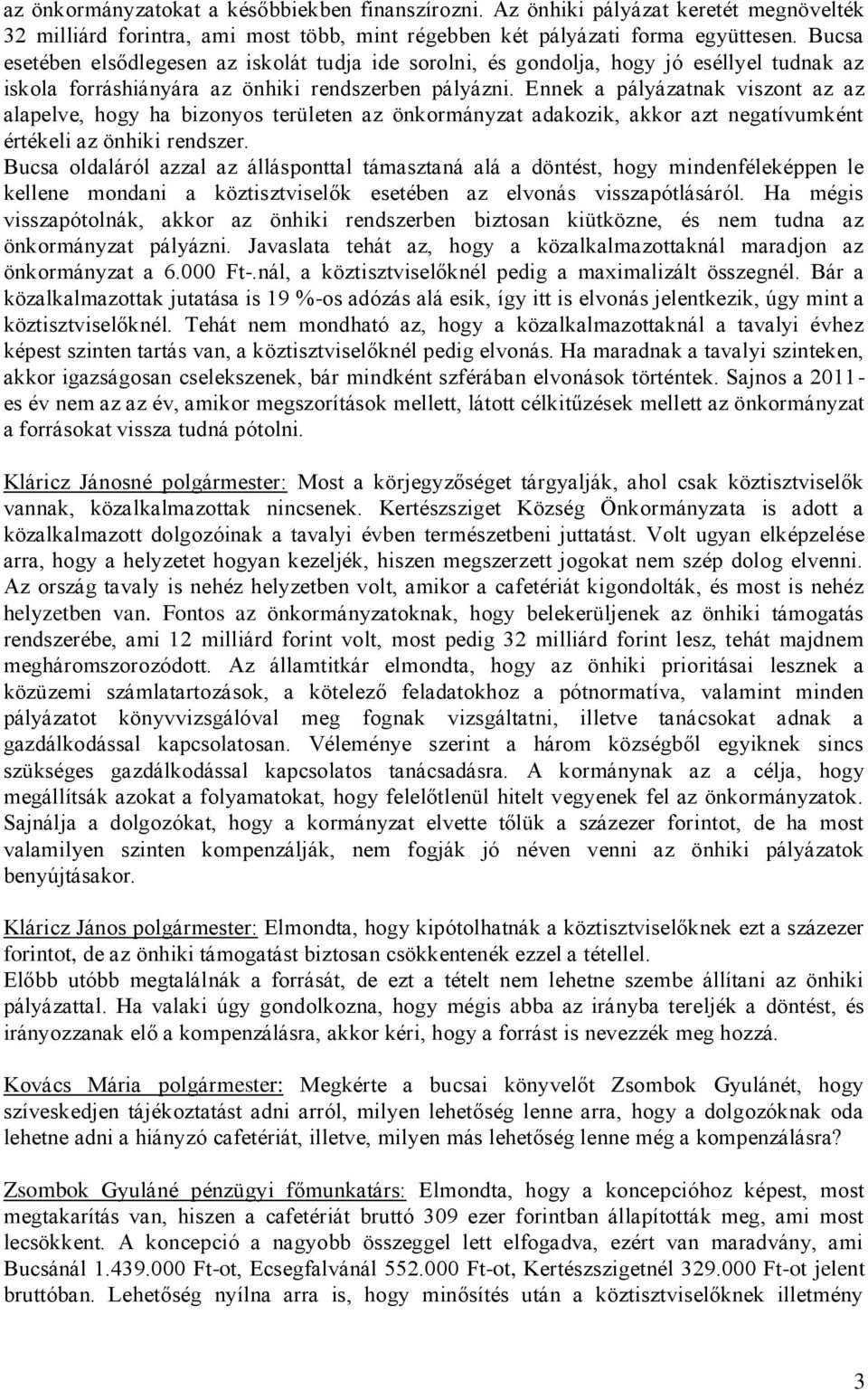 Ennek a pályázatnak viszont az az alapelve, hogy ha bizonyos területen az önkormányzat adakozik, akkor azt negatívumként értékeli az önhiki rendszer.