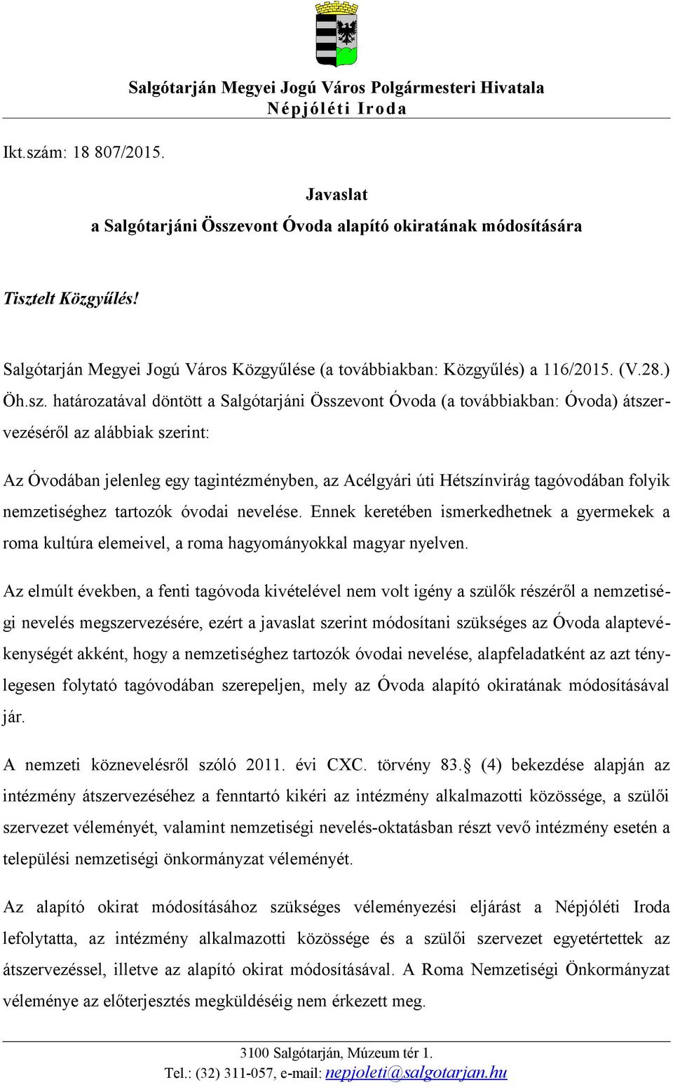 határozatával döntött a Salgótarjáni Összevont Óvoda (a továbbiakban: Óvoda) átszervezéséről az alábbiak szerint: Az Óvodában jelenleg egy tagintézményben, az Acélgyári úti Hétszínvirág tagóvodában