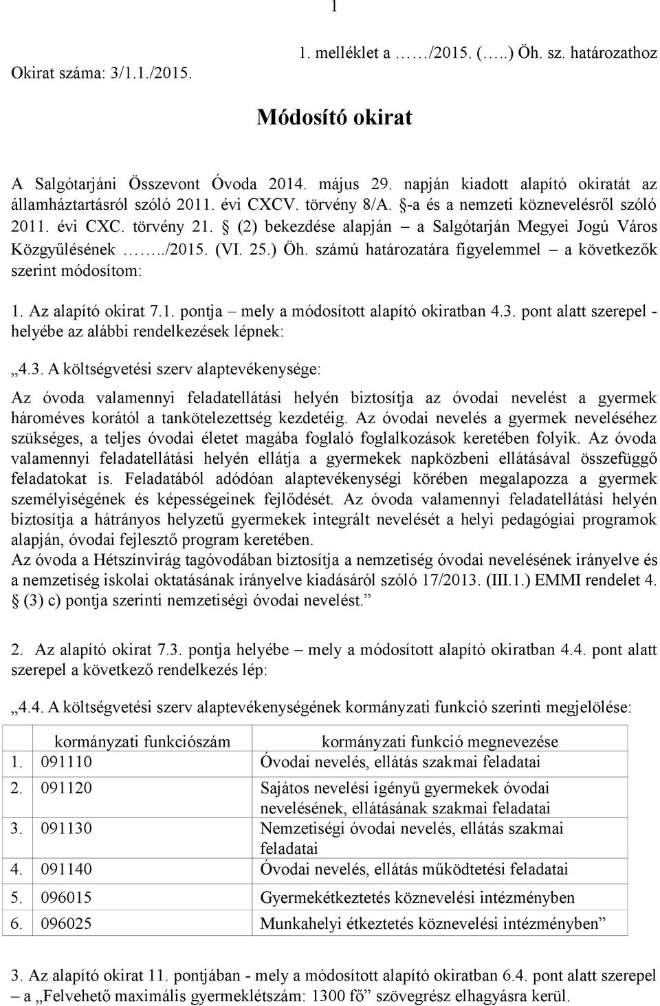 (2) bekezdése alapján a Salgótarján Megyei Jogú Város Közgyűlésének../2015. (VI. 25.) Öh. számú határozatára figyelemmel a következők szerint módosítom: 1. Az alapító okirat 7.1. pontja mely a módosított alapító okiratban 4.