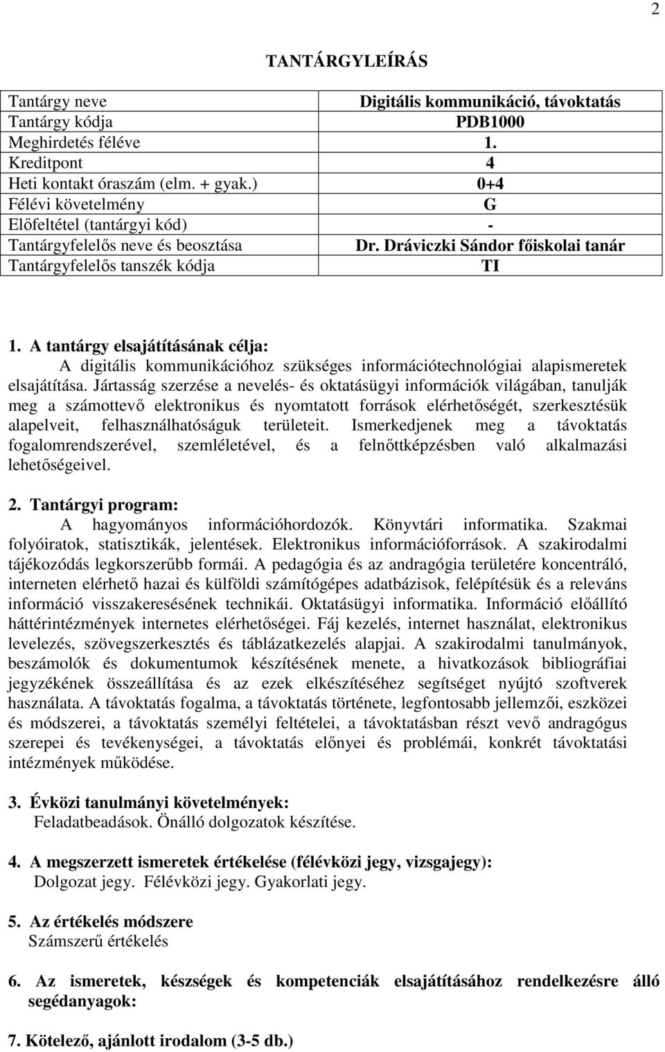 Jártasság szerzése a nevelés- és oktatásügyi információk világában, tanulják meg a számottevő elektronikus és nyomtatott források elérhetőségét, szerkesztésük alapelveit, felhasználhatóságuk