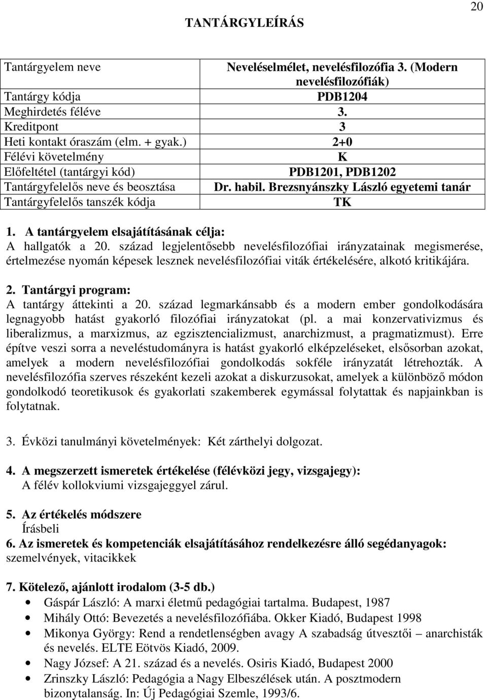 század legjelentősebb nevelésfilozófiai irányzatainak megismerése, értelmezése nyomán képesek lesznek nevelésfilozófiai viták értékelésére, alkotó kritikájára. A tantárgy áttekinti a 20.