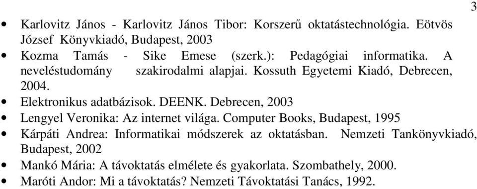 Debrecen, 2003 Lengyel Veronika: Az internet világa. Computer Books, Budapest, 1995 Kárpáti Andrea: Informatikai módszerek az oktatásban.