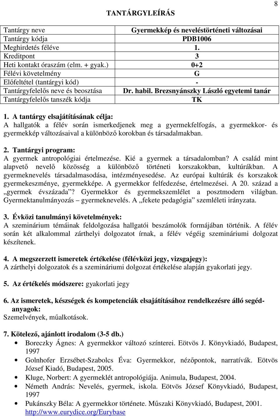 A gyermek antropológiai értelmezése. Kié a gyermek a társadalomban? A család mint alapvető nevelő közösség a különböző történeti korszakokban, kultúrákban.