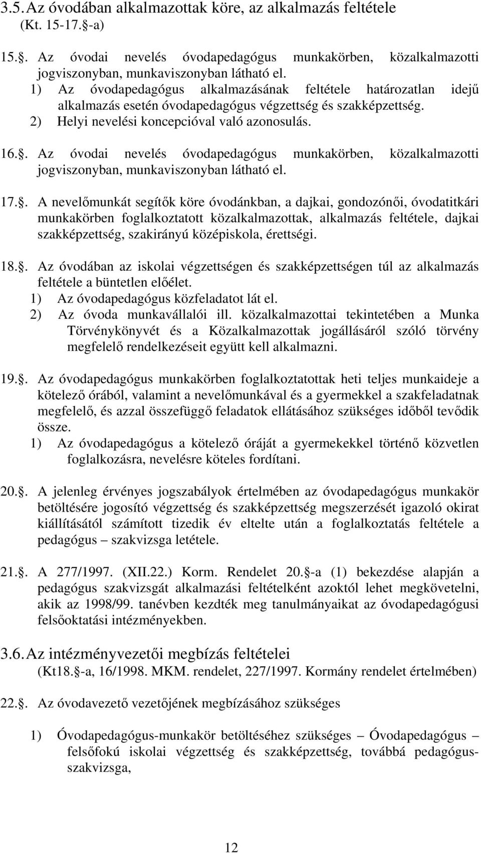 . Az óvodai nevelés óvodapedagógus munkakörben, közalkalmazotti jogviszonyban, munkaviszonyban látható el. 17.