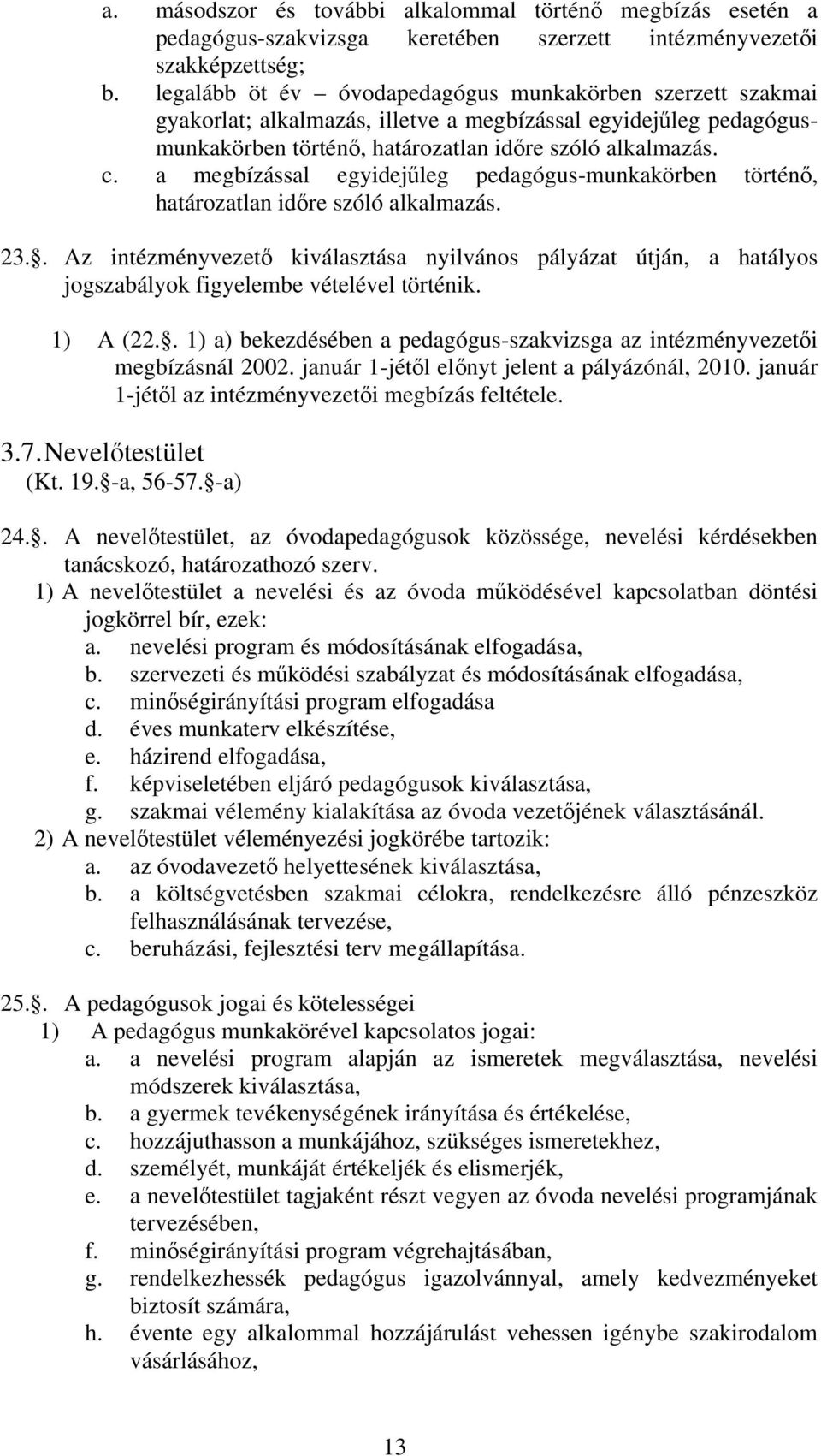 a megbízással egyidejleg pedagógus-munkakörben történ, határozatlan idre szóló alkalmazás. 23.