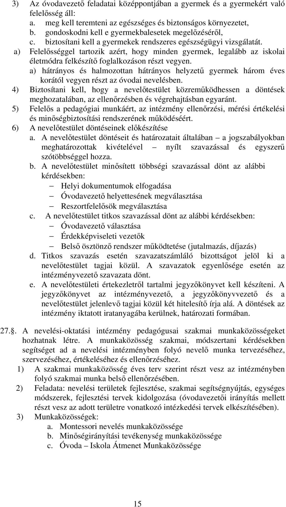 a) Felelsséggel tartozik azért, hogy minden gyermek, legalább az iskolai életmódra felkészít foglalkozáson részt vegyen.